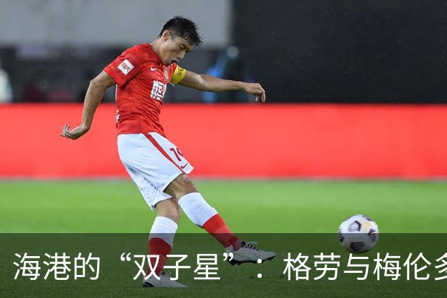 海港的“双子星”：格劳与梅伦多的奇妙配合